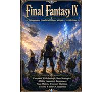 Final Fantasy IX: Independent Unofficial Player’s Guide - 2026 Edition Complete Walkthrough, Boss Strategies, Ability Learning, Equipment, Side Quests, Treasure Hunting, Secrets & 100% Completion