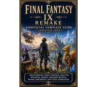 Final Fantasy IX Remake Unofficial Complete Guide Updated 2026: Walkthrough, Party Strategy, Abilities, Weapons, Armor, Chocobo Secrets, Bosses, Side Quests, and 100% Completion