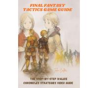 FINAL FANTASY TACTICS GAME GUIDE: The Step-by-Step Ivalice Chronicles Strategies Video Guide