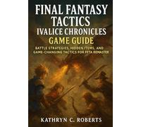 Final Fantasy Tactics Ivalice Chronicles game guide: Battle Strategies, Hidden Items, and Game-Changing Tactics for FFTA Remaster