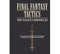 FINAL FANTASY TACTICS: IVALICE CHRONICLES: The Complete Boss Guide with Ultimate Walkthrough Strategy, Tips & Tricks, Jobs and Secret Endings (Strategy and computer video games guide)