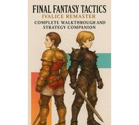 Final Fantasy Tactics Ivalice Remaster: Complete Walkthrough and Strategy Companion