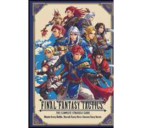 FINAL FANTASY TACTICS: The Complete Strategy GuideMaster Every Battle. Recruit Every Hero. Uncover Every Secret. (FINAL FANTASY TACTICS: IVALICE REMASTERED)