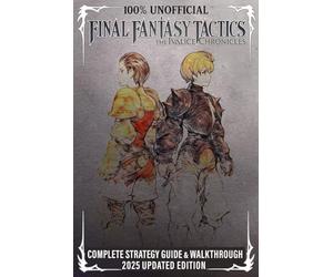 Final Fantasy Tactics: The Ivalice Chronicles: Complete Strategy Guide & Walkthrough 2025 Updated Edition: Quests, Jobs, Characters, Bosses & Secrets (100% Unofficial)