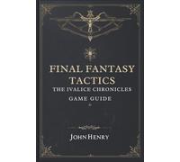Final Fantasy Tactics the Ivalice Chronicles Game Guide: Strategies, Jobs, and Combat Techniques for Success