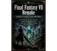 Final Fantasy VII Remake Unofficial Complete Guide 2026 Edition: Story Walkthrough, Boss Strategies, Materia Builds, Side Quests, Hard Mode, Intergrade Content, and Full Completion