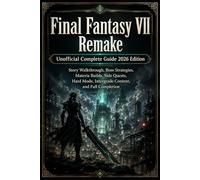 Final Fantasy VII Remake Unofficial Complete Guide 2026 Edition: Story Walkthrough, Boss Strategies, Materia Builds, Side Quests, Hard Mode, Intergrade Content, and Full Completion