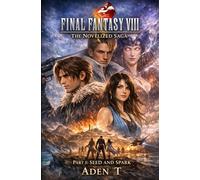 Final Fantasy VIII The Novelized Saga: Part 1: Seed and Spark