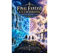 FINAL FANTASY X/X-2 HD REMASTER COMPLETE PLAYER’S GUIDE 2026: An Independent Walkthrough with Sphere Grid Builds, Dressphere Strategies, Boss Guides, Secrets & 100% Completion