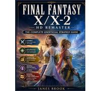 FINAL FANTASY X/X-2 HD REMASTER: The Complete Unofficial Strategy Guide to Combat, Exploration, Character Development, Aeons, Dresspheres, Missions, Collectibles, Boss Battles, and 100% Completion