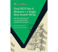 Final FRCR Part A Modules 1-3 Single Best Answer MCQS: The SRT Collection of 600 Questions with Explanatory Answers (MasterPass)