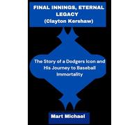 Final Innings, Eternal Legacy (Clayton Kershaw): The Story of a Dodgers Icon and His Journey to Baseball Immortality: 7 (The Trend Chronicles)