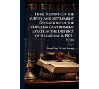 Final Report On the Survey and Settlement Operations in the Koderma Government Estate in the District of Hazaribagh, 1902-1904