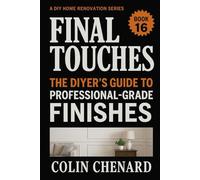 Final Touches: From Good to Great-What Pros do at the End of a Renovation: Book 16 of the DIY Home Renovation Series (A DIY Home Renovation Series)