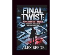 Final Twist: A Documentary Review: Shocking Murders, Hidden Lies, And The Real Stories Behind The Series