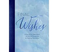 Final Wishes: A Journal for Reflections on Life and Guidance for Settling Your Affairs