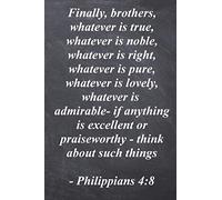 Finally, brothers, whatever is true, whatever is noble, whatever is right, whatever is pure, whatever is lovely: Philippians 4:8 Bible Verse Cover Notebook/Journal with 6x9 College Ruled Interior