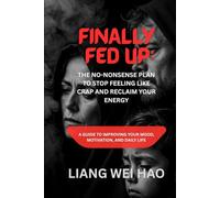 Finally Fed Up: The No-Nonsense Plan to Stop Feeling Like Crap and Reclaim Your Energy: A Guide to Improving Your Mood, Motivation, and Daily Life