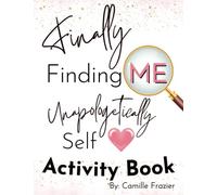 Finally, Finding ME Unapologetically Self Love Activity Book: Self Love Adult Activity Book