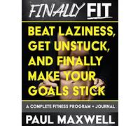 Finally Fit: Beat Laziness, Get Unstuck, and Finally Make Your Goals Stick