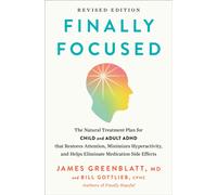 Finally Focused, Revised Edition : The Natural Treatment Plan for Child and Adult ADHD That Restores Attention, Minimizes Hyperactivity, and Helps Eliminate Medication Side Effects