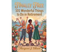Finally Free: 101 Wonderful Things to do in Retirement: The Perfect Gift for Women Ready to Live Life Entirely on Their Own Terms