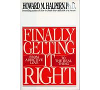 Finally Getting It Right: From Addictive Love to the Real Thing