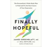 Finally Hopeful : The Personalized, Whole-Body Plan to Find and Fix the Root Causes of Your Depression
