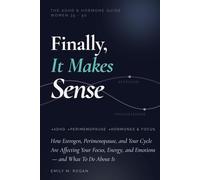 Finally, It Makes Sense: The ADHD & Hormone Guide for Women 35-50. How Estrogen, Perimenopause, and Your Cycle Are Affecting Your Focus, Energy, and Emotions - and What To Do About It.