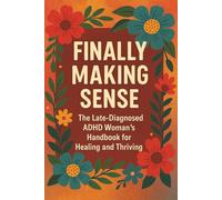 Finally Making Sense: The Late-Diagnosed ADHD Woman's Handbook for Healing and Thriving with Function Strategies, Emotional Regulation and Self-Compassion
