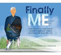 Finally ME: How Shamanic Journeying Healed Childhood Trauma and Gave Me Back My Life