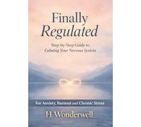 Finally Regulated: The Plain-English, Step-by-Step Guide to Calming Your Nervous System - For Anxiety, Burnout, and Chronic Stress: 1 (Regulated Life Series)