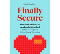 Finally Secure : Practical Skills for the Anxiously Attached to Find and Keep Love Without Losing Themselves (Attachment Theory)