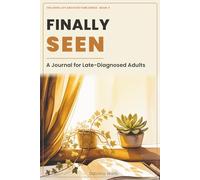 Finally Seen: A Journal for Late-Diagnosed Adults - Process Your Diagnosis, Honor the Grief, Reclaim Your Identity (The ADHD Joy Architecture)