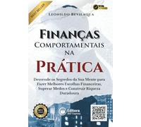 Finanças Comportamentais na Prática: Desvende os Segredos da Sua Mente para Fazer Melhores Escolhas Financeiras, Superar Medos e Construir Riqueza Duradoura