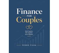 Finance for Couples: A Pratical Guide to Build Wealth Together, Eliminate Financial Stress, and Create a Stronger Future