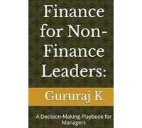 Finance for Non-Finance Leaders:: A Decision-Making Playbook for Managers