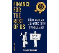 FINANCE FOR THE REST OF US: A NON-ACADEMIC REAL-WORLD GUIDE TO FUNDRAISING! (EASY MONEY)