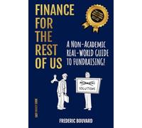 FINANCE FOR THE REST OF US: A NON-ACADEMIC REAL-WORLD GUIDE TO FUNDRAISING! (EASY MONEY)