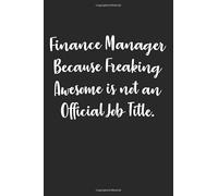 Finance Manager Because Freaking Awesome is not an Official Job Title.: Journal | Notebook: Blank Lined Paper For Recording Notes Thoughts Wishes And ... Gift Choice For Men & Women & Friend.