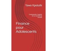 Finance pour Adolescents: Comprendre l'argent et la marche du monde