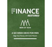 Finance Restored: A SIX WEEK DEVO FOR MEN- Align Your Money with God's Mission (Restored: Men of Iron Core5 Devotional Series for Men)