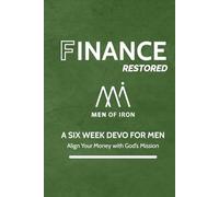 Finance Restored: A SIX WEEK DEVO FOR MEN- Align Your Money with God's Mission (Restored: Men of Iron Core5 Devotional Series for Men)