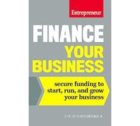 Finance Your Business: Secure Funding to Start, Run, and Grow Your Business