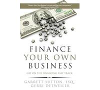 Finance Your Own Business: Get on the Financing Fast Track