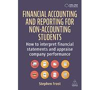 Financial Accounting and Reporting for Non-Accounting Students: How to Interpret Financial Statements and Appraise Company Performance