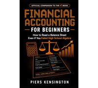 Financial Accounting for Beginners: How to Read a Balance Sheet Even If You Failed High School Algebra (Tutorials)