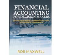 Financial Accounting for Decision Makers 2026 Executive Hardcover Edition: Master Business Finance, Cash Flow & Strategic Analysis for Smarter Decisions (Smart Moves: The Rob Maxwell Success Series)