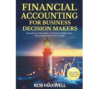 Financial Accounting for Decision Makers 2026 Executive Hardcover Edition: Master Business Finance, Cash Flow & Strategic Analysis for Smarter Decisions (Smart Moves: The Rob Maxwell Success Series)