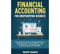 Financial Accounting for Dropshipping Business: A Complete Pro Guide to Managing Finances, Recording Sales, Tracking Expenses, and Ensuring Long-Term Profitability.